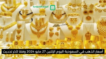 أسعار الذهب في السعودية اليوم الإثنين 27 مايو 2024 وفقا لآخر تحديث XAU/SAR