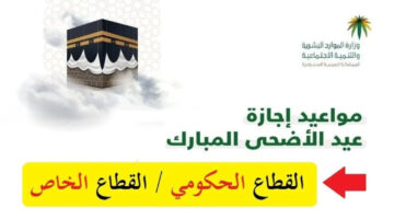 موعد اجازه عيد الاضحى المبارك لعام 2024 في السعوديه جدول إجازات القطاع الحكومي والخاص