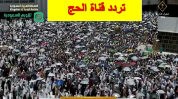 تكبيرات العيد هُنا .. استقبل تردد قناة الحج السعودية الآن بجودة عالية HD وتابع الشعائر المقدسة من أرض الحجاز
