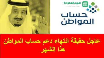 “تنبيه مهم” من الحكومة السعودية بخصوص حقيقة انتهاء دعم حساب المواطن هذا الشهر بعد انتشاء الخبر