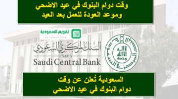 رسمياً .. السعودية تُعلن وقت دوام البنوك في عيد الاضحي 2024 وموعد العودة بعد الإجازة