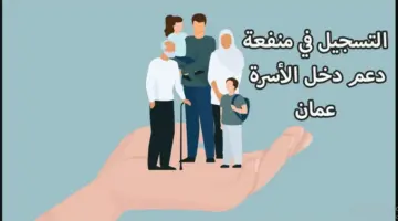 خطوات التسجيل في منفعة دخل الأسرة بعمان 2024 والشروط المطلوبة 