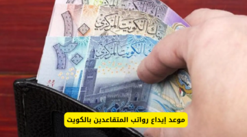 الإعلان عن موعد صرف رواتب المتقاعدين في الكويت لشهر يونيو 2024
