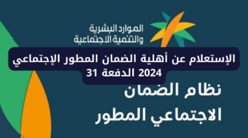 كيفية الإستعلام عن أهلية الضمان المطور الإجتماعي الدفعة 31 لشهر يوليو 2024 في السعودية
