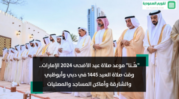 “هُـنا” موعد صلاة عيد الأضحى 2024 الإمارات.. وقت صلاة العيد 1445 في دبي وأبوظبي والشارقة وأماكن المساجد والمصليات