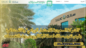 “الشركة السعودية للاستثمار الزراعي” وظائف شاغرة وفرص تدريب سالك لحملة البكالوريوس بهذه التخصصات