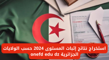 “متاح برقم التسجيل”.. استخراج نتائج إثبات المستوى 2024 حسب الولايات الجزائرية onefd edu dz